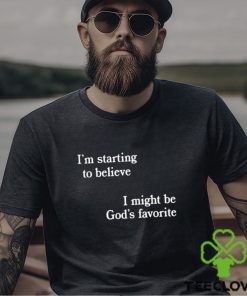 I’m Starting To Believe I Might Be God’s Favorite Shirt