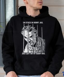 I'm Stuck In Horny Jail. shirt