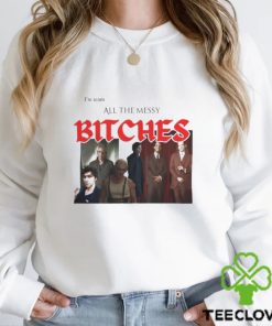 I'm Team All The Messy Bitches Tee Shirt