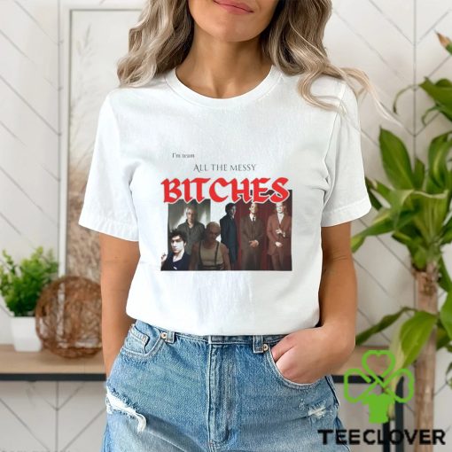 I'm Team All The Messy Bitches Tee Shirt