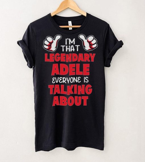 I’m That Legendary Adele Everyone Is Talking About Shirt