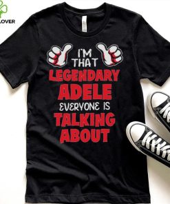 I’m That Legendary Adele Everyone Is Talking About Shirt