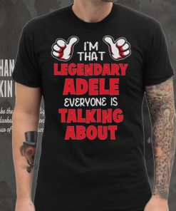 I’m That Legendary Adele Everyone Is Talking About Shirt