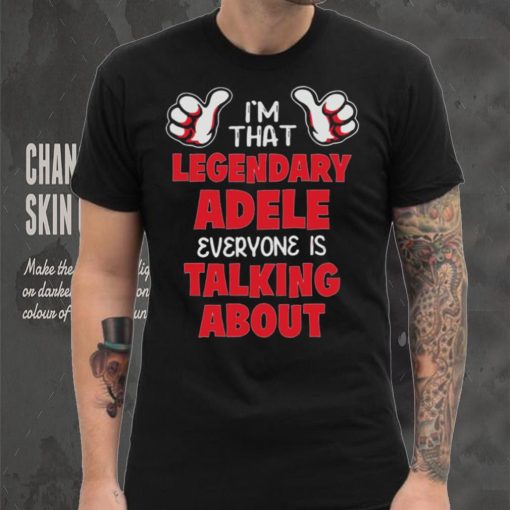 I’m That Legendary Adele Everyone Is Talking About Shirt