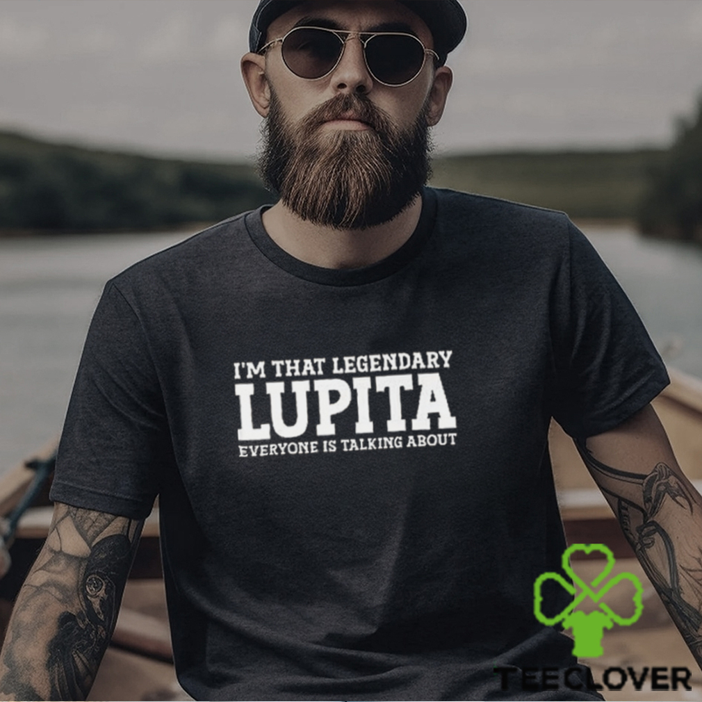 I’m That Legendary Lupita T shirt I’m That Legendary Lupita T shirt