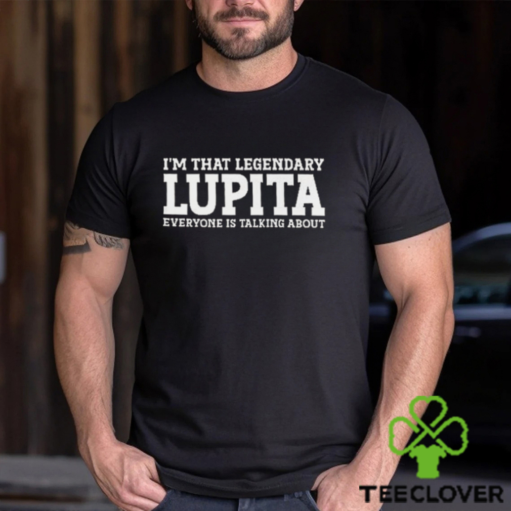 I’m That Legendary Lupita T shirt I’m That Legendary Lupita T shirt