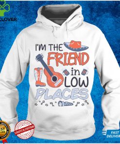 I'm The Friend In Low Places Country Music Shirt