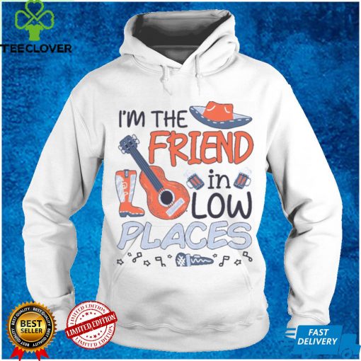 I’m The Friend In Low Places Country Music Shirt