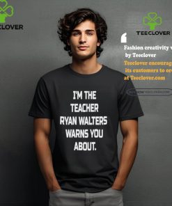 I’m The Teacher Ryan Walters Warns You About T hoodie, sweater, longsleeve, shirt v-neck, t-shirt