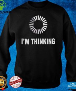 Im Thinking Loading Processing Buffering Humor Programmers shirt 2 Im Thinking Loading Processing Buffering Humor Programmers shirt