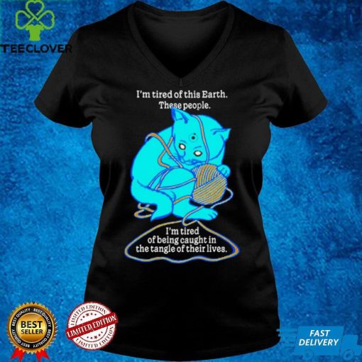 I’m Tired Of This World These People I’m Tired Of Being Caught In The Tangle Of Their Lives T Shirt