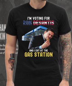 I’m Voting For Ron Desantis And I Eat At The Gas Station T Shirt