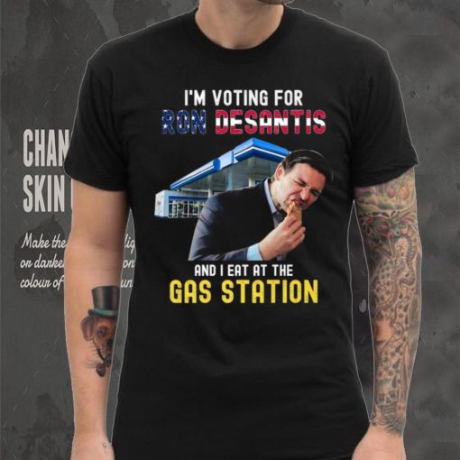 I’m Voting For Ron Desantis And I Eat At The Gas Station T Shirt