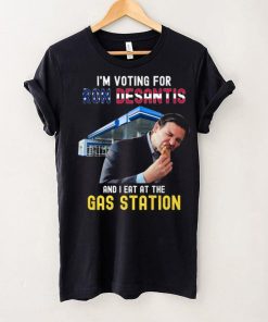 I’m Voting For Ron Desantis And I Eat At The Gas Station T Shirt