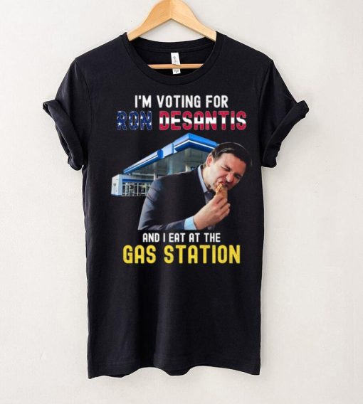 I’m Voting For Ron Desantis And I Eat At The Gas Station T Shirt