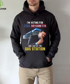 I’m Voting For Ron Desantis And I Eat At The Gas Station T Shirt