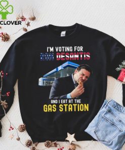 I’m Voting For Ron Desantis And I Eat At The Gas Station T Shirt