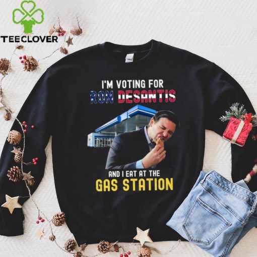 I’m Voting For Ron Desantis And I Eat At The Gas Station T Shirt