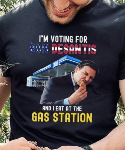 I’m Voting For Ron Desantis And I Eat At The Gas Station T Shirt