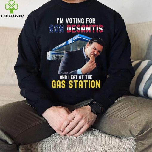 I’m Voting For Ron Desantis And I Eat At The Gas Station T Shirt