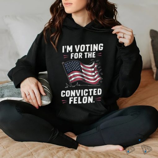 I’m Voting For The Convicted Felon 2024 Trump Us Flag Shirt