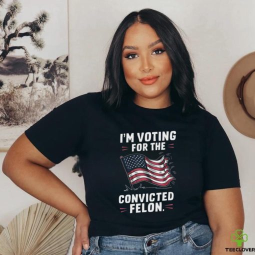 I’m Voting For The Convicted Felon 2024 Trump Us Flag Shirt