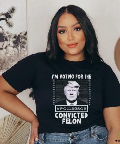 I’m Voting For The Convicted Felon Trump Shirt