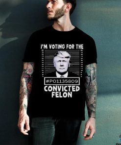 I’m Voting For The Convicted Felon Trump Shirt