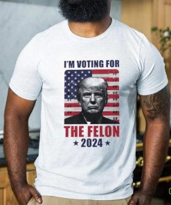 I'm Voting For The Felon T Shirt