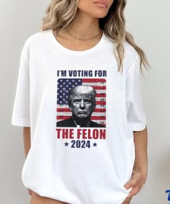 I'm Voting For The Felon T Shirt
