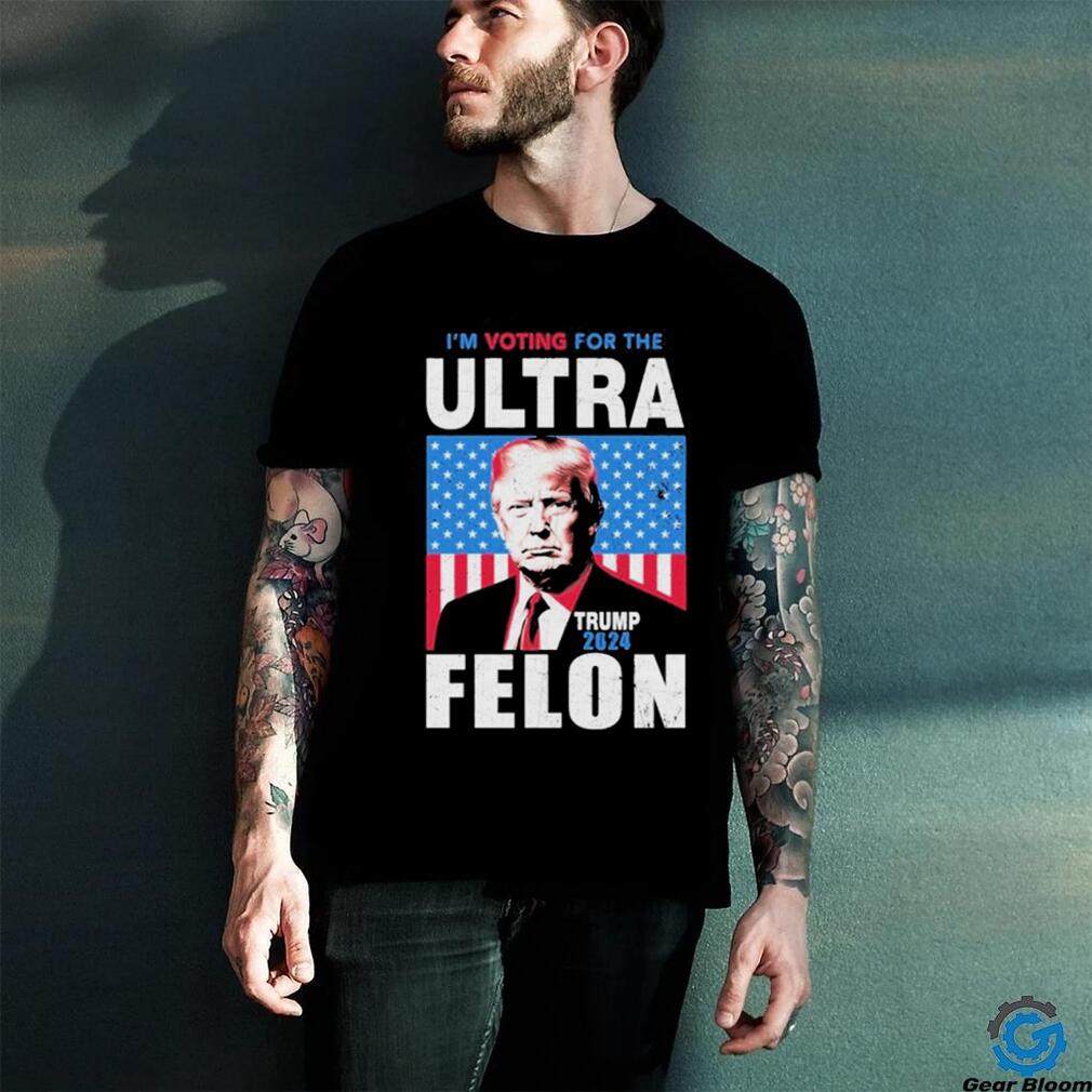I’m Voting For The Ultra Felon Donald Trump 2024 America T Shirt I’m Voting For The Ultra Felon Donald Trump 2024 America T Shirt