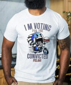 I’m Voting for the Convicted Felon T Shirt