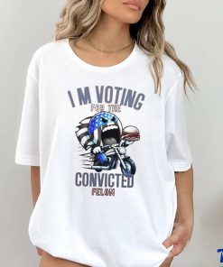 I’m Voting for the Convicted Felon T Shirt