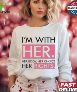 I’m With Her Her Body Her Choice Her Rights Shirt