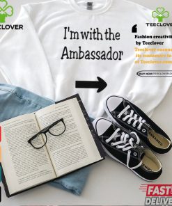 I’m With The Ambassador Shirt