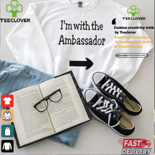 I’m With The Ambassador Shirt
