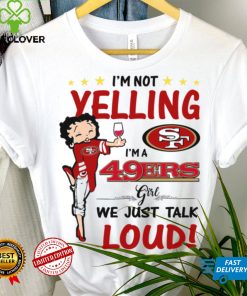 I’m Yelling I’m A 49ers Girl We Just Talk Loud Shirt