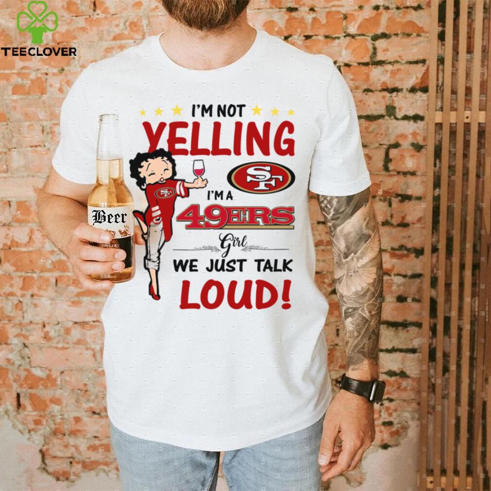 I’m Yelling I’m A 49ers Girl We Just Talk Loud Shirt I’m Yelling I’m A 49ers Girl We Just Talk Loud Shirt