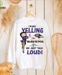 I’m Yelling I’m A Ravens Girl We Just Talk Loud Shirt