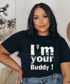 I'm Your Buddy T Shirt