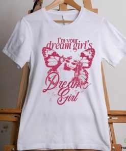 I'm Your Dream Girl's Dream Girl Limited Shirt