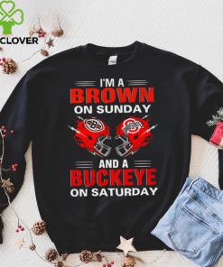 I’m a Brown on sunday and a Buckeye on saturday Cleveland Browns vs Ohio State Buckeyes helmet hoodie, sweater, longsleeve, shirt v-neck, t-shirt