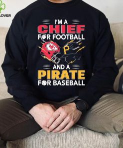 I’m a Chiefs For Football and a Pirate for Baseball shirt