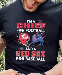 I’m a Chiefs For Football and a Red Sox for Baseball shirt