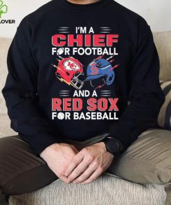 I’m a Chiefs For Football and a Red Sox for Baseball shirt