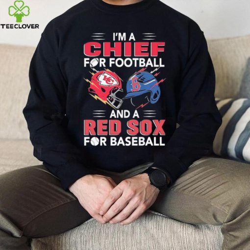 I’m a Chiefs For Football and a Red Sox for Baseball shirt