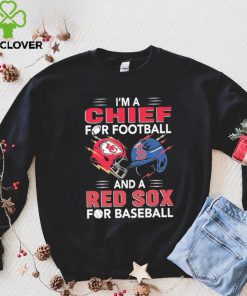 I’m a Chiefs For Football and a Red Sox for Baseball shirt