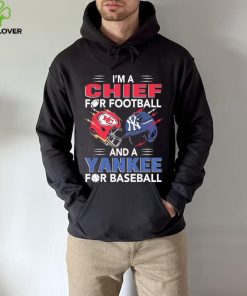 I’m a Chiefs For Football and a Yankee for Baseball shirt