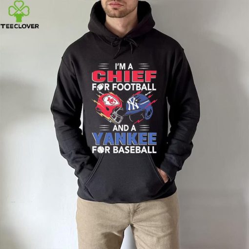 I’m a Chiefs For Football and a Yankee for Baseball shirt