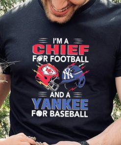 I’m a Chiefs For Football and a Yankee for Baseball shirt